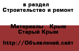  в раздел : Строительство и ремонт » Материалы . Крым,Старый Крым